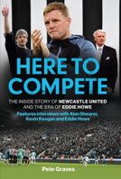 Here to Compete: The Inside Story of Newcastle United and the Era of Eddie Howe 1802797718 Book Cover
