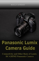 Panasonic Lumix Camera Guide: Connectivity and Other Basic of Lumix DC-GH5M2 Panasonic Camera B0BBQ9SFN1 Book Cover