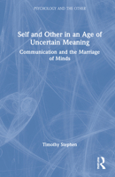 Self and Other in an Age of Uncertain Meaning: Communication and the Marriage of Minds 0367445042 Book Cover