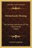 Mysteriously Missing: The Strange Adventures Of Two Little Pickles 1377350576 Book Cover