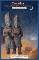 Yoruba Philosophical Ways of Reasoning: An Introduction 179042299X Book Cover