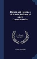 Heroes and heroines of Russia; builders of a new commonwealth. 134015384X Book Cover