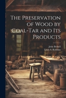 The Preservation of Wood by Coal-Tar and Its Products 1022028537 Book Cover