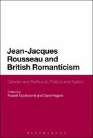 Jean-Jacques Rousseau and British Romanticism: Gender and Selfhood, Politics and Nation 1350092207 Book Cover