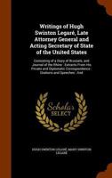 Writings of Hugh Swinton Legar�, Late Attorney General and Acting Secretary of State of the United States: Consisting of a Diary of Brussels, and Journal of the Rhine: Extracts from His Private and Di 1145839428 Book Cover