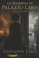 La Bambina di Palazzo Labia: La memoria non muore, cambia eredi (La Trilogia dei Labia) (Italian Edition) B0H1XGB394 Book Cover