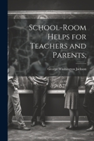 School-room Helps for Teachers and Parents; 1021816310 Book Cover
