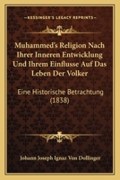 Muhammed's Religion Nach Ihrer Inneren Entwicklung Und Ihrem Einflusse Auf Das Leben Der Volker: Eine Historische Betrachtung (1838) 1168057264 Book Cover
