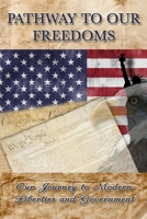 Pathway to Our Freedoms: Our Journey to Modern Liberties and Government 151541776X Book Cover