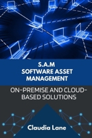 S.A.M. Software Asset Management: On-Premise and Cloud-Based Solutions B0BVDBS5X8 Book Cover
