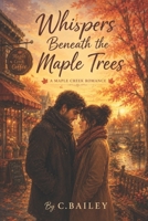 Whispers Beneath the Maple Trees: A Maple Creek Romance Novel B0H1CR33CK Book Cover