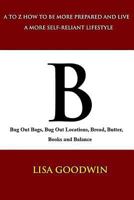 B Bug Out Bags, Bug Out Locations, Bread, Butter, Books, and Balance 1494905787 Book Cover
