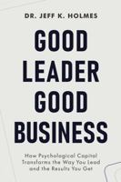 Good Leader Good Business: How Psychological Capital Transforms the Way You Lead and the Results You Get B0GZ36DLM7 Book Cover