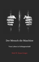 Der Mensch die Maschine: Vom Leben in Gefangenschaft (German Edition) B086PRLC1J Book Cover