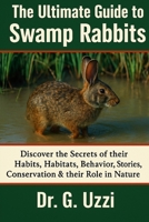 The Ultimate Guide to Swamp Rabbits: Discover the Secret of their Habits, Habitats, Behavior, Stories, Conservation & their Role in Nature B0FSDYWCR5 Book Cover
