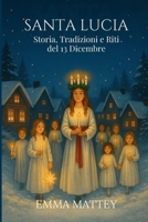SANTA LUCIA - Storia, Tradizioni e Riti del 13 dicembre: Dalle radici antiche alla Festa della Luce: Simboli, Leggende, Usanze Italiane e Nordiche (Tradizioni & Folklore) B0G2G1S5R5 Book Cover