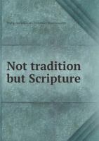 Not Tradition But Scripture 5518852460 Book Cover