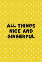All Things Nice And Gingerful: Notebook Journal Composition Blank Lined Diary Notepad 120 Pages Paperback Yellow And White Points Ginger 1712346296 Book Cover