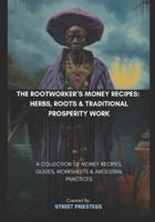 The Rootworker's Money Recipes: Herbs, Roots & Traditional Prosperity Work: A Collection of Money Recipes, Guides, Worksheets B0G48Y8CVZ Book Cover