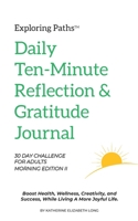 Exploring Paths™ Ten-Minute Daily Reflection & Gratitude Journal 30 Day Challenge for Adults Morning Edition II: Build a Lasting Healthy Habit That ... Mindset, Joy, Exploration, and Future Success 1957968362 Book Cover