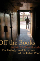 Off the Books: The Underground Economy of the Urban Poor 0674023552 Book Cover