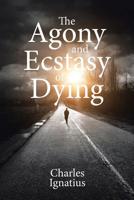 The Agony and Ecstasy of Dying 1645150984 Book Cover