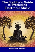 The Buddha's Guide to Producing Electronic Music B0CDNMSYQ6 Book Cover