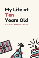 My Life at Ten Years Old: Birthday Keepsake Book: Unique Birthday Memory Keepsake Book for 10 year old girl or boy. Kids Interview Questions, Story Writing, Drawing and more. 1698349440 Book Cover