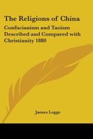 The religions of China: Confucianism and Taoism described and compared with Christianity 1241082766 Book Cover