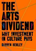 The Arts Dividend: Why Investment in Culture Pays 1783962771 Book Cover