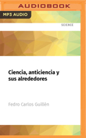 Ciencia, Anticiencia Y Sus Alrededores: Ensayos Para Alimentar La Curiosidad 6073166109 Book Cover