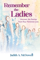 Remember the Ladies--Uncover the Stories from Your Feminine Line: Uncover the Stories from Your Feminine Line B09T25TF8W Book Cover
