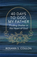 40 Days to God, My Father: Finding Shelter in the Heart of God 1527112500 Book Cover