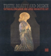 Truth, Beauty and Design: Catalogue of an Exhibition of Victorian, Edwardian 0903685469 Book Cover