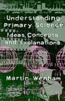 Understanding Primary Science: Ideas, Concepts and Explanations 1853962465 Book Cover
