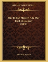 Our Indian Mission And Our First Missionary: Rev. Charles H.a. Dall 1018723323 Book Cover