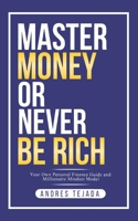 Master Money or Never Be Rich: Your Own Personal Finance Guide and Millionaire Mindset Model B0DWHH1X5K Book Cover