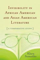 Invisibility In African and Asian American Literature A Comparative Study 0786439521 Book Cover