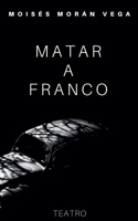 Matar a Franco (Spanish Edition) B0DZRLGYBV Book Cover