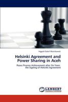 Helsinki Agreement and Power Sharing in Aceh: Peace Process Achievement after Six Years the Signing of Helsinki Agreement 3847348205 Book Cover