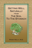 Getting Well Naturally from The Soil to The Stomach: Understanding the Connection Between the Earth and Your Health 0985748095 Book Cover