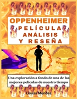 OPPENHEIMER PELÍCULA ANÁLISIS Y RESEÑA: Una exploración a fondo de una de las mejores películas de nuestro tiempo (Spanish Edition) B0CTCNST76 Book Cover