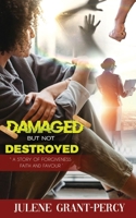 Damaged But Not Destroyed: A Story of Forgiveness, Faith, and Favour 1958404349 Book Cover