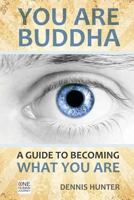 You Are Buddha: A Guide to Becoming What You Are 1499686196 Book Cover