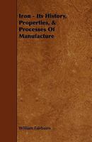 Iron: Its History, Properties, & Processes of Manufacture 1020701412 Book Cover