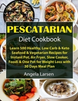 Pescatarian Diet Cookbook: Learn 500 Healthy, Low Carb & Keto Seafood & Vegetarian Recipes for Instant Pot, Air Fryer, Slow Cooker, Foodi & One Pot for Weight Loss with 30 Days Meal Plan B08XL9QHV9 Book Cover