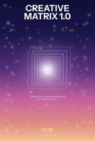 CREATIVE MATRIX 1.0: Unlocking the 7-Dimensional Framework for Limitless Creativity B0G4D468H9 Book Cover
