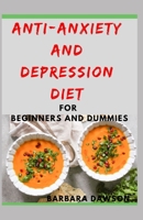 Anti-Anxiety and Depression Diet For Beginners and Dummies: Delectable Recipes to ease your anxiety and depression to stay happy and live a healthy life! B08FP5TYDM Book Cover