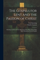 The Gospels for Lent and the Passion of Christ: readings at divine service during the forty days of Lent with short meditations for the faithful 1021452122 Book Cover