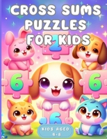 Cross Sums Puzzles for Kids aged 4-8: Math Puzzles for Tiny Explorers B0CQBNR5DD Book Cover